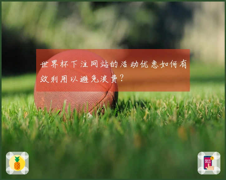 世界杯下注网站的活动优惠如何有效利用以避免浪费？